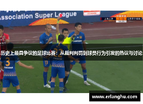 历史上最具争议的足球比赛：从裁判判罚到球员行为引发的热议与讨论