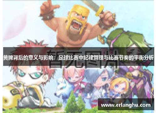 黄牌背后的意义与影响：足球比赛中纪律管理与比赛节奏的平衡分析