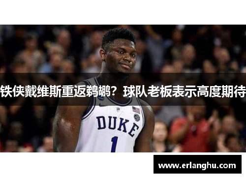 铁侠戴维斯重返鹈鹕？球队老板表示高度期待